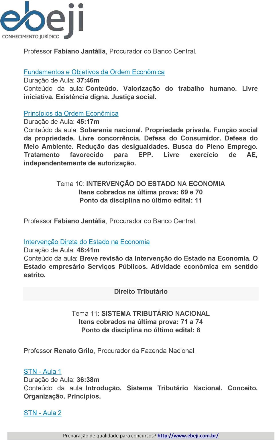 Livre concorrência. Defesa do Consumidor. Defesa do Meio Ambiente. Redução das desigualdades. Busca do Pleno Emprego. Tratamento favorecido para EPP.