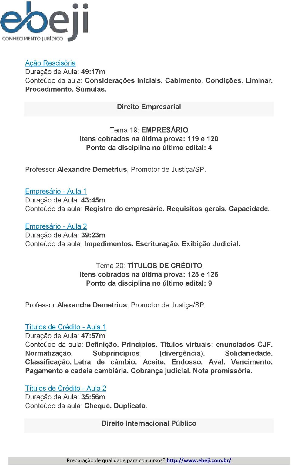 Empresário - Aula 1 Duração de Aula: 43:45m Conteúdo da aula: Registro do empresário. Requisitos gerais. Capacidade. Empresário - Aula 2 Duração de Aula: 39:23m Conteúdo da aula: Impedimentos.