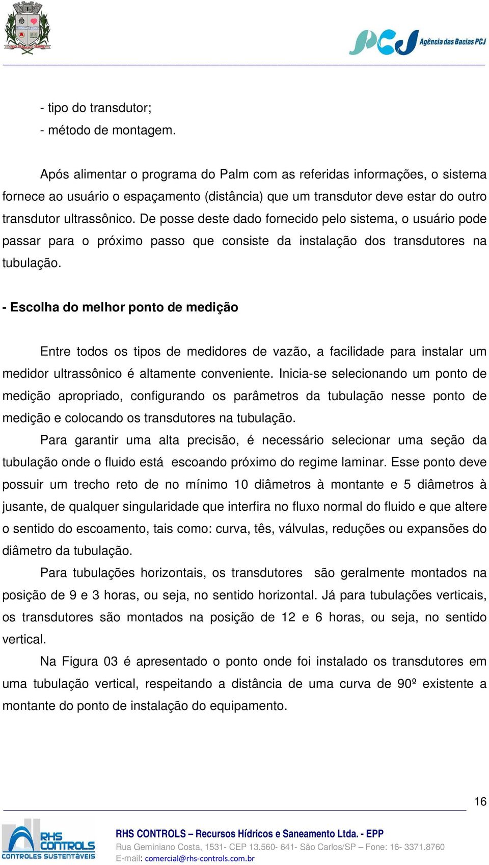 De posse deste dado fornecido pelo sistema, o usuário pode passar para o próximo passo que consiste da instalação dos transdutores na tubulação.