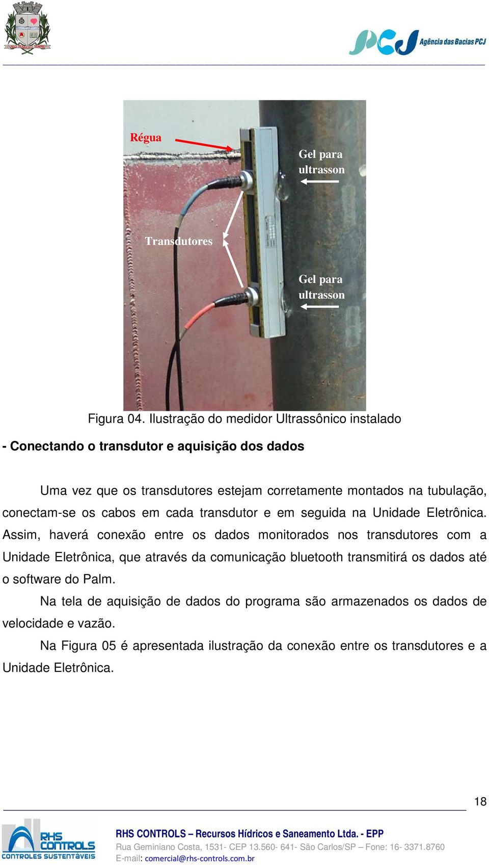 conectam-se os cabos em cada transdutor e em seguida na Unidade Eletrônica.