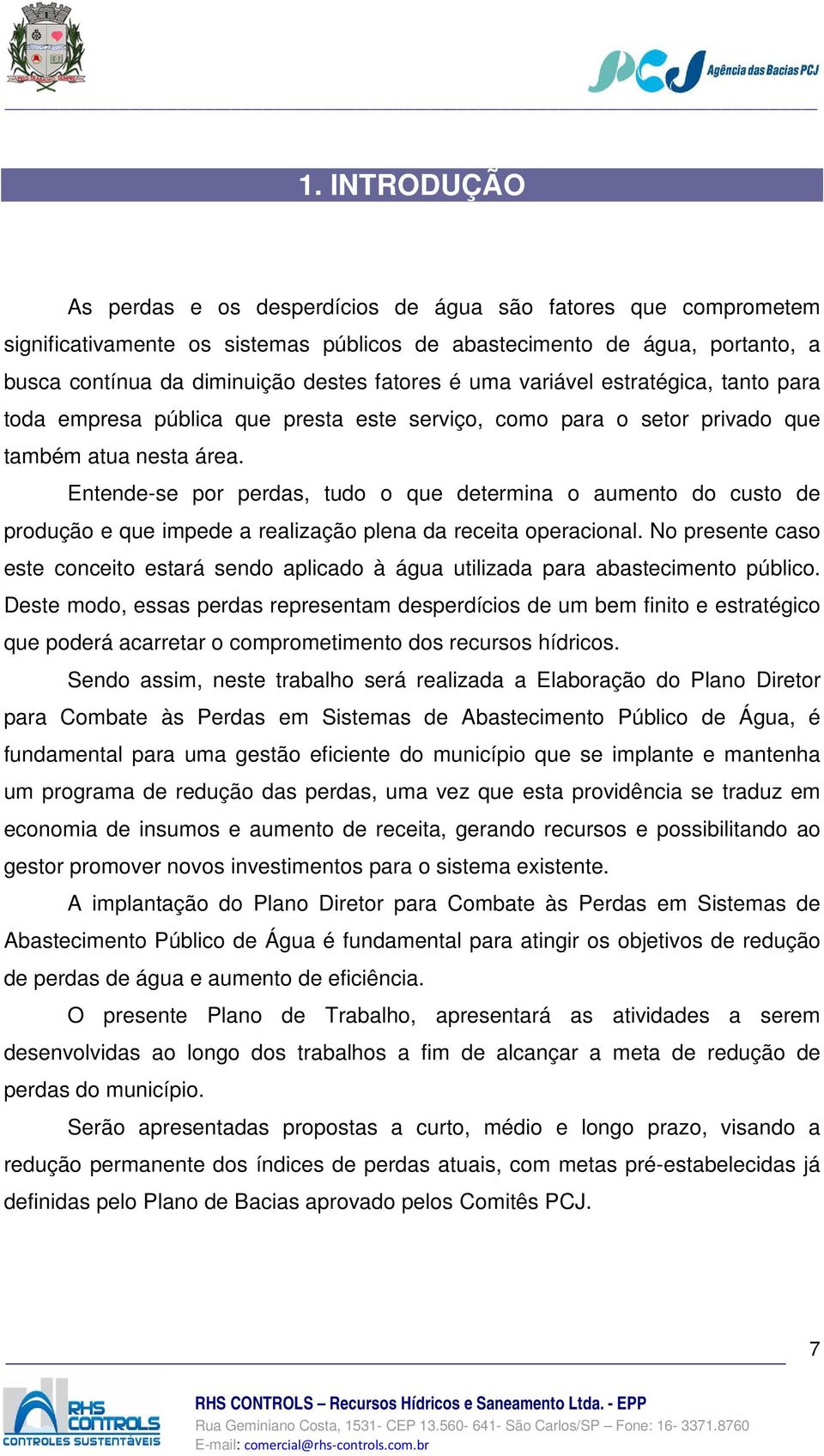 Entende-se por perdas, tudo o que determina o aumento do custo de produção e que impede a realização plena da receita operacional.