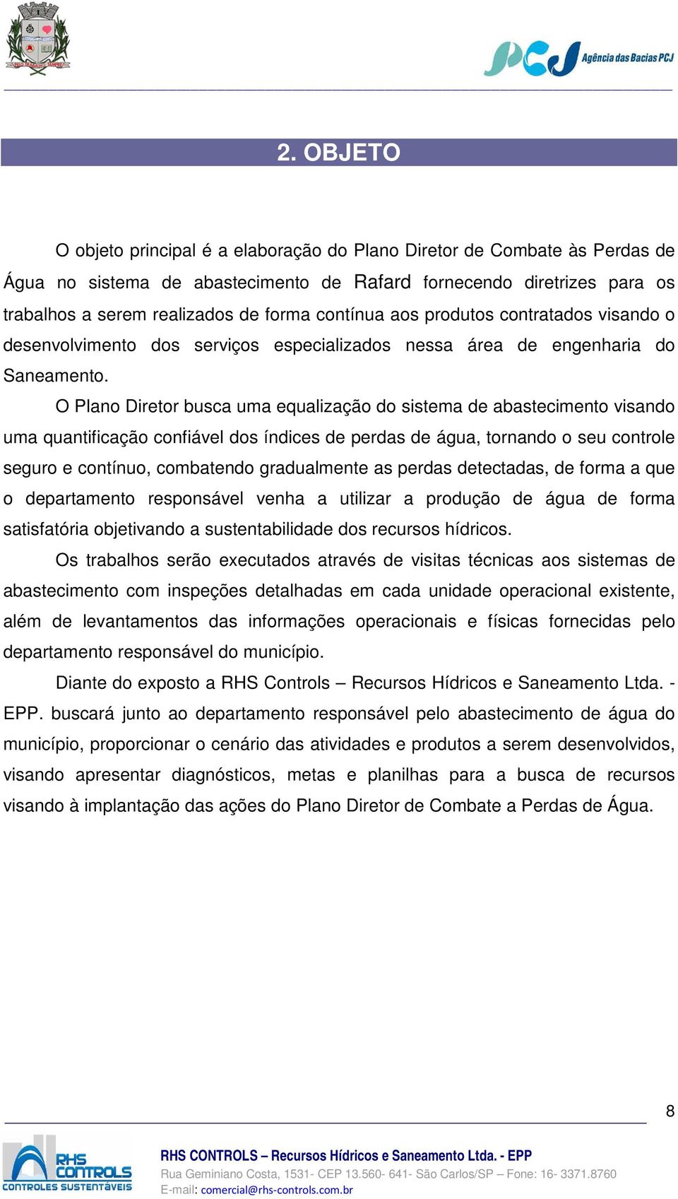 O Plano Diretor busca uma equalização do sistema de abastecimento visando uma quantificação confiável dos índices de perdas de água, tornando o seu controle seguro e contínuo, combatendo gradualmente