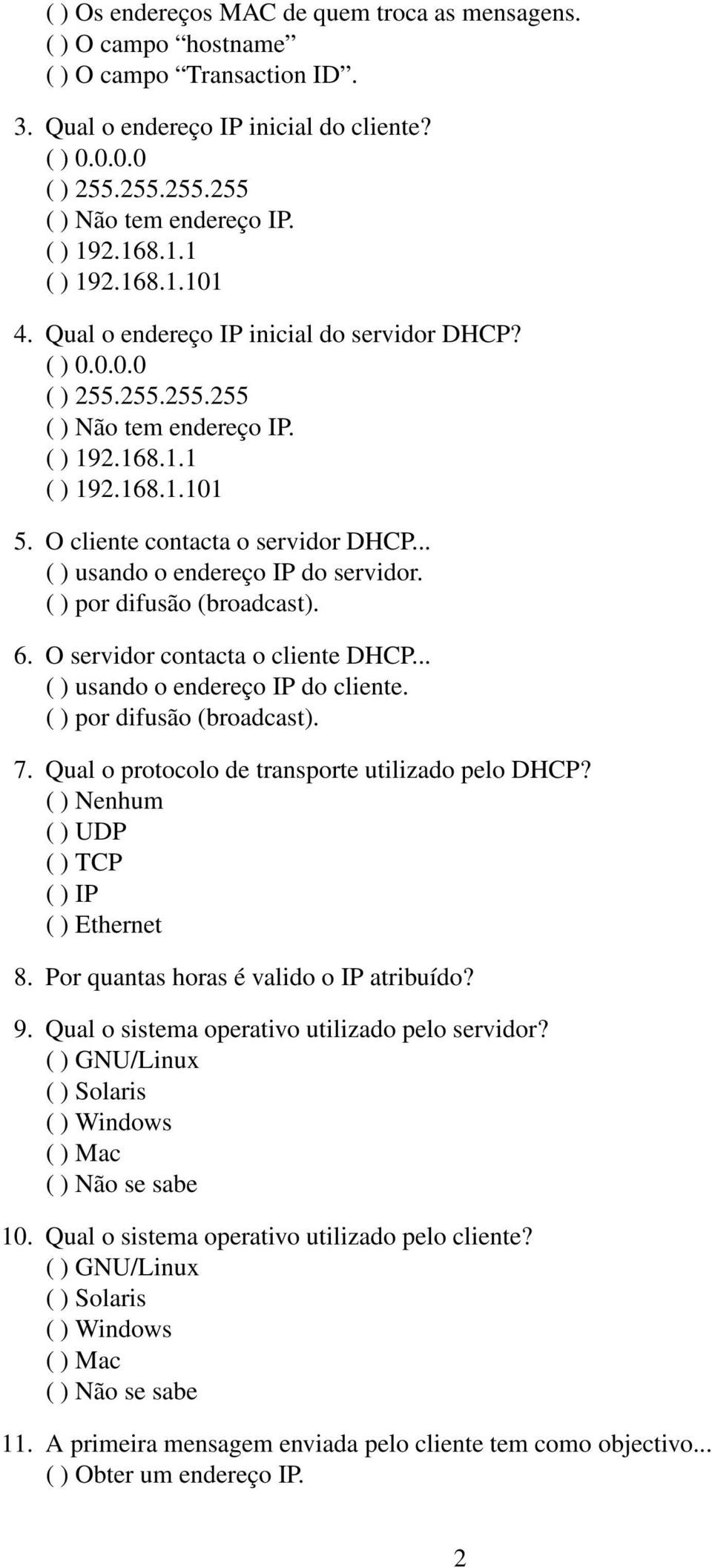 O cliente contacta o servidor DHCP... ( ) usando o endereço IP do servidor. ( ) por difusão (broadcast). 6. O servidor contacta o cliente DHCP... ( ) usando o endereço IP do cliente.