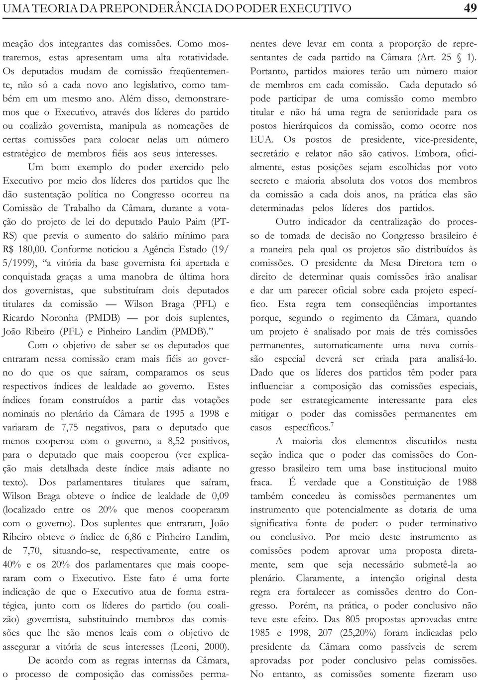 Além disso, demonstraremos que o Executivo, através dos líderes do partido ou coalizão governista, manipula as nomeações de certas comissões para colocar nelas um número estratégico de membros fiéis