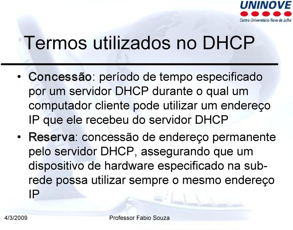 servidor DHCP Reserva: concessão de endereço permanente pelo servidor DHCP, assegurando