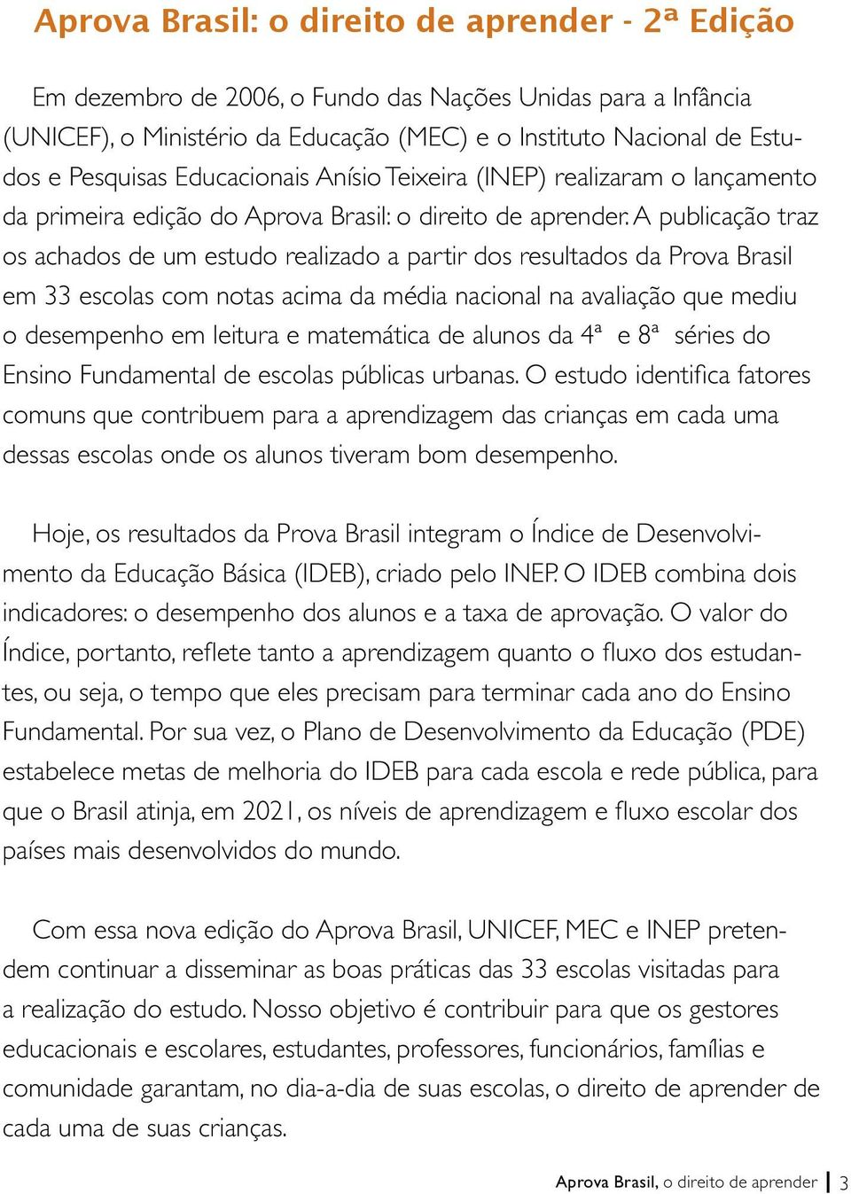 A publicação traz os achados de um estudo realizado a partir dos resultados da Prova Brasil em 33 escolas com notas acima da média nacional na avaliação que mediu o desempenho em leitura e matemática