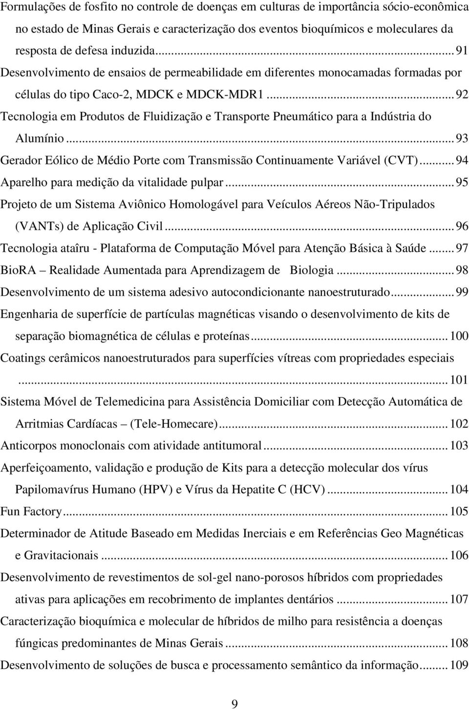 ..92 Tecnologia em Produtos de Fluidização e Transporte Pneumático para a Indústria do Alumínio...93 Gerador Eólico de Médio Porte com Transmissão Continuamente Variável (CVT).