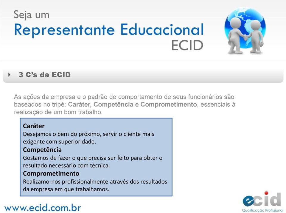 Caráter Desejamos o bem do próximo, servir o cliente mais exigente com superioridade.