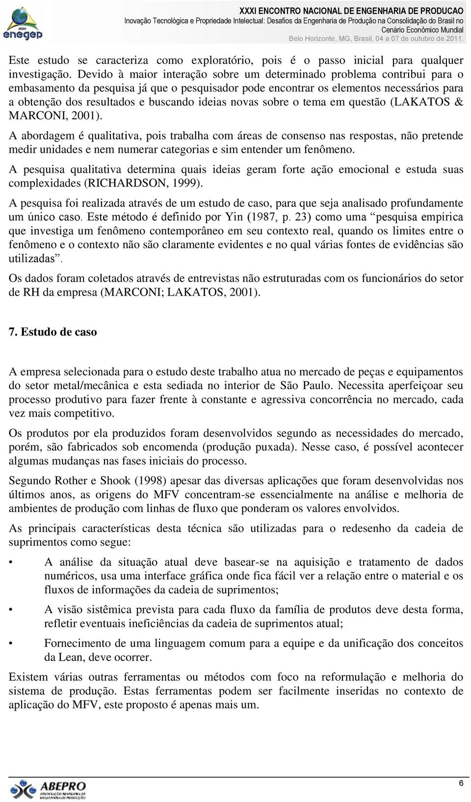 ideias novas sobre o tema em questão (LAKATOS & MARCONI, 2001).