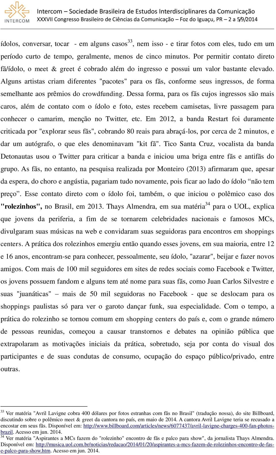 Alguns artistas criam diferentes "pacotes" para os fãs, conforme seus ingressos, de forma semelhante aos prêmios do crowdfunding.