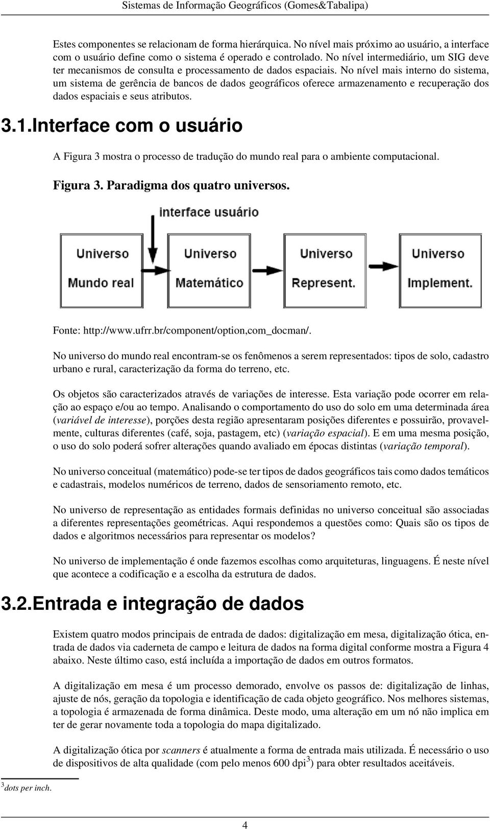 No nível intermediário, um SIG deve ter mecanismos de consulta e processamento de dados espaciais.