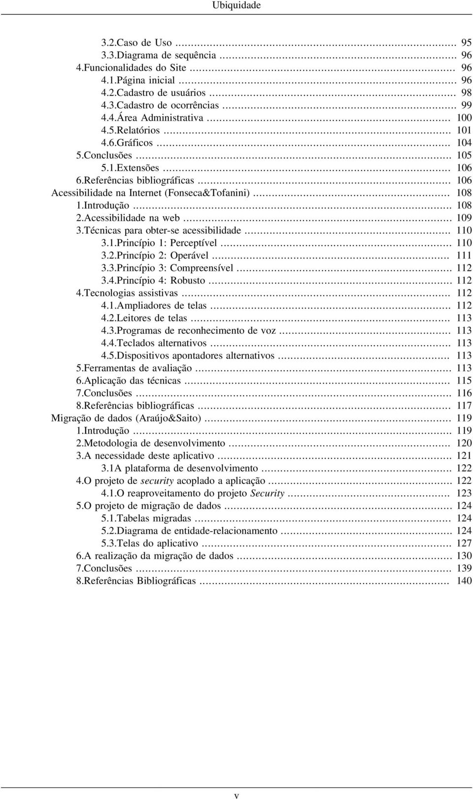 Acessibilidade na web... 109 3.Técnicas para obter-se acessibilidade... 110 3.1.Princípio 1: Perceptível... 110 3.2.Princípio 2: Operável... 111 3.3.Princípio 3: Compreensível... 112 3.4.