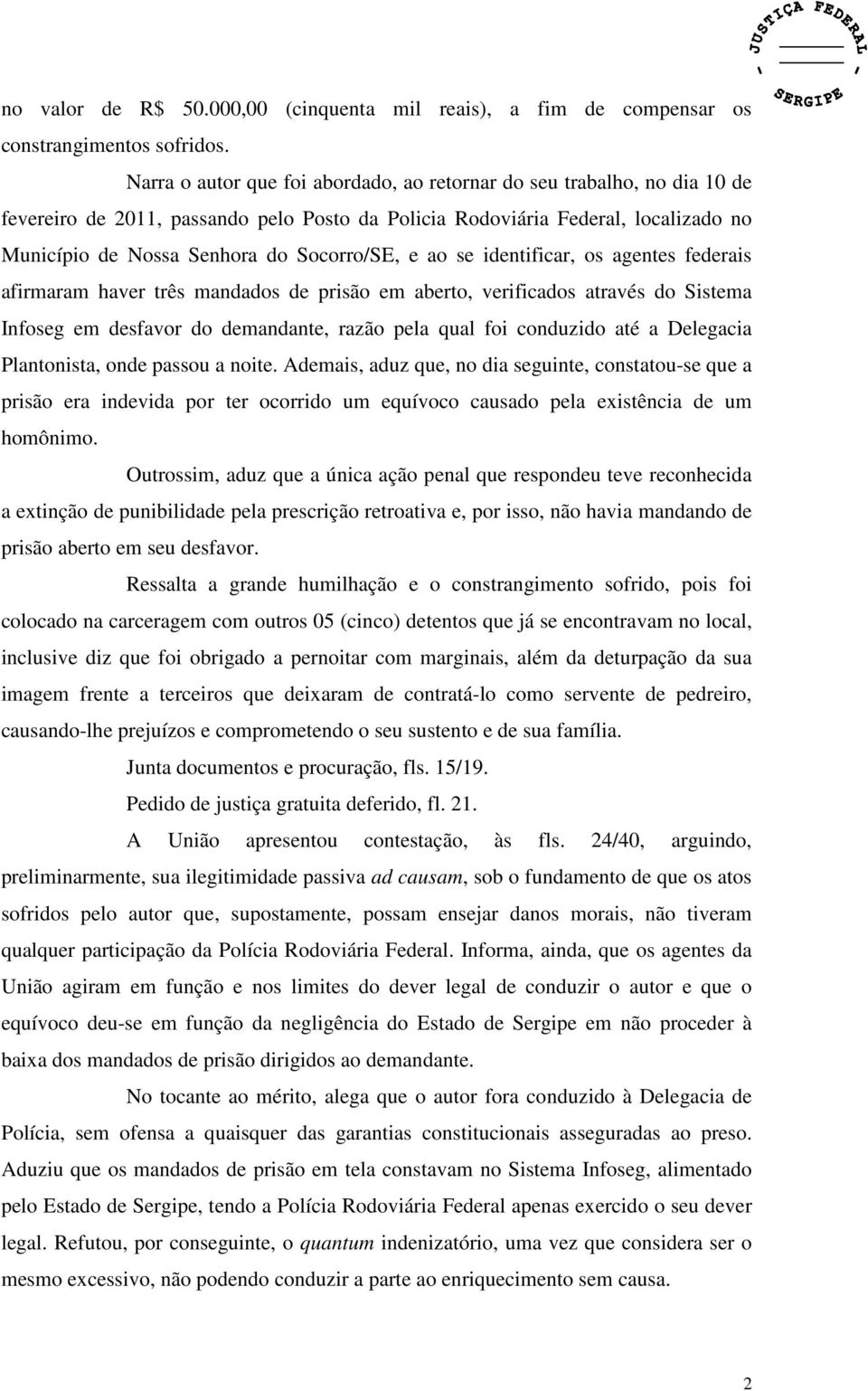 e ao se identificar, os agentes federais afirmaram haver três mandados de prisão em aberto, verificados através do Sistema Infoseg em desfavor do demandante, razão pela qual foi conduzido até a