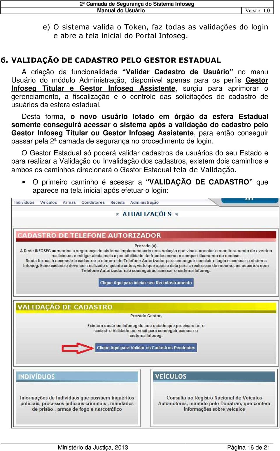 Gestor Infoseg Assistente, surgiu para aprimorar o gerenciamento, a fiscalização e o controle das solicitações de cadastro de usuários da esfera estadual.