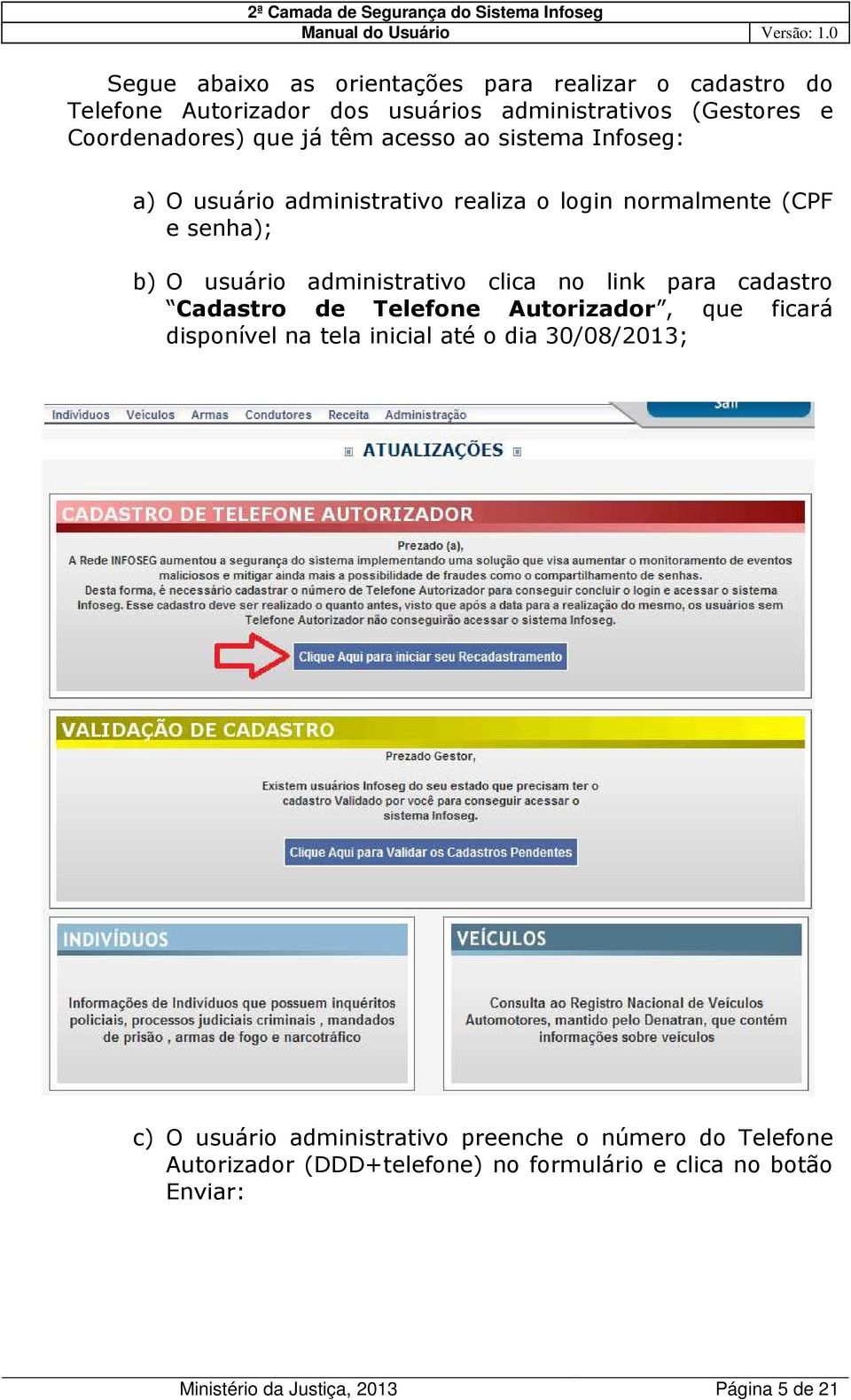 link para cadastro Cadastro de Telefone Autorizador, que ficará disponível na tela inicial até o dia 30/08/2013; c) O usuário