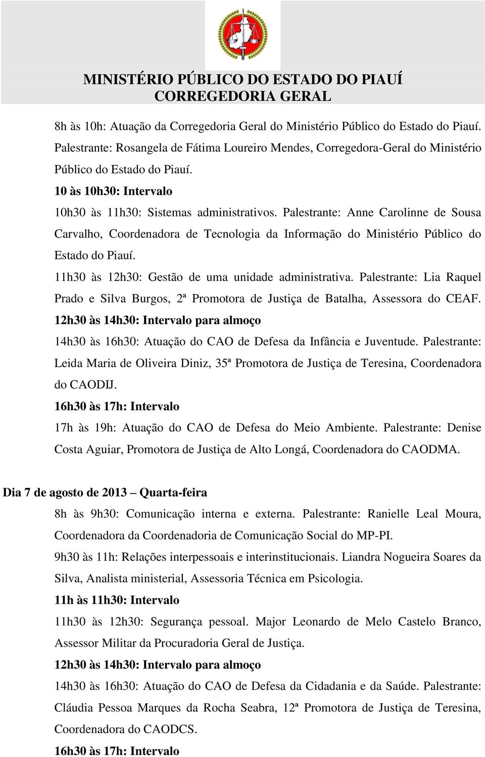 11h30 às 12h30: Gestão de uma unidade administrativa. Palestrante: Lia Raquel Prado e Silva Burgos, 2ª Promotora de Justiça de Batalha, Assessora do CEAF.