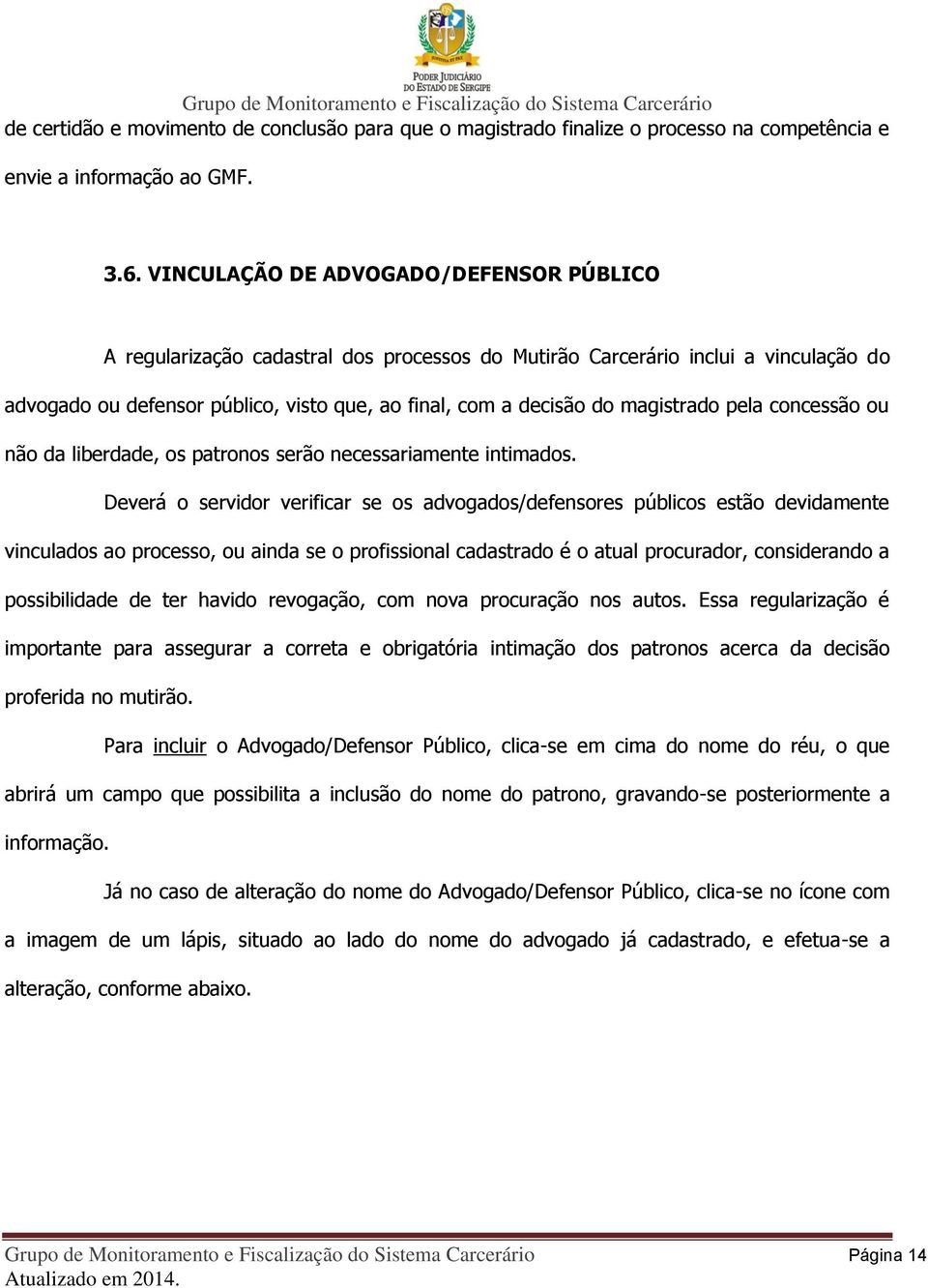 magistrado pela concessão ou não da liberdade, os patronos serão necessariamente intimados.