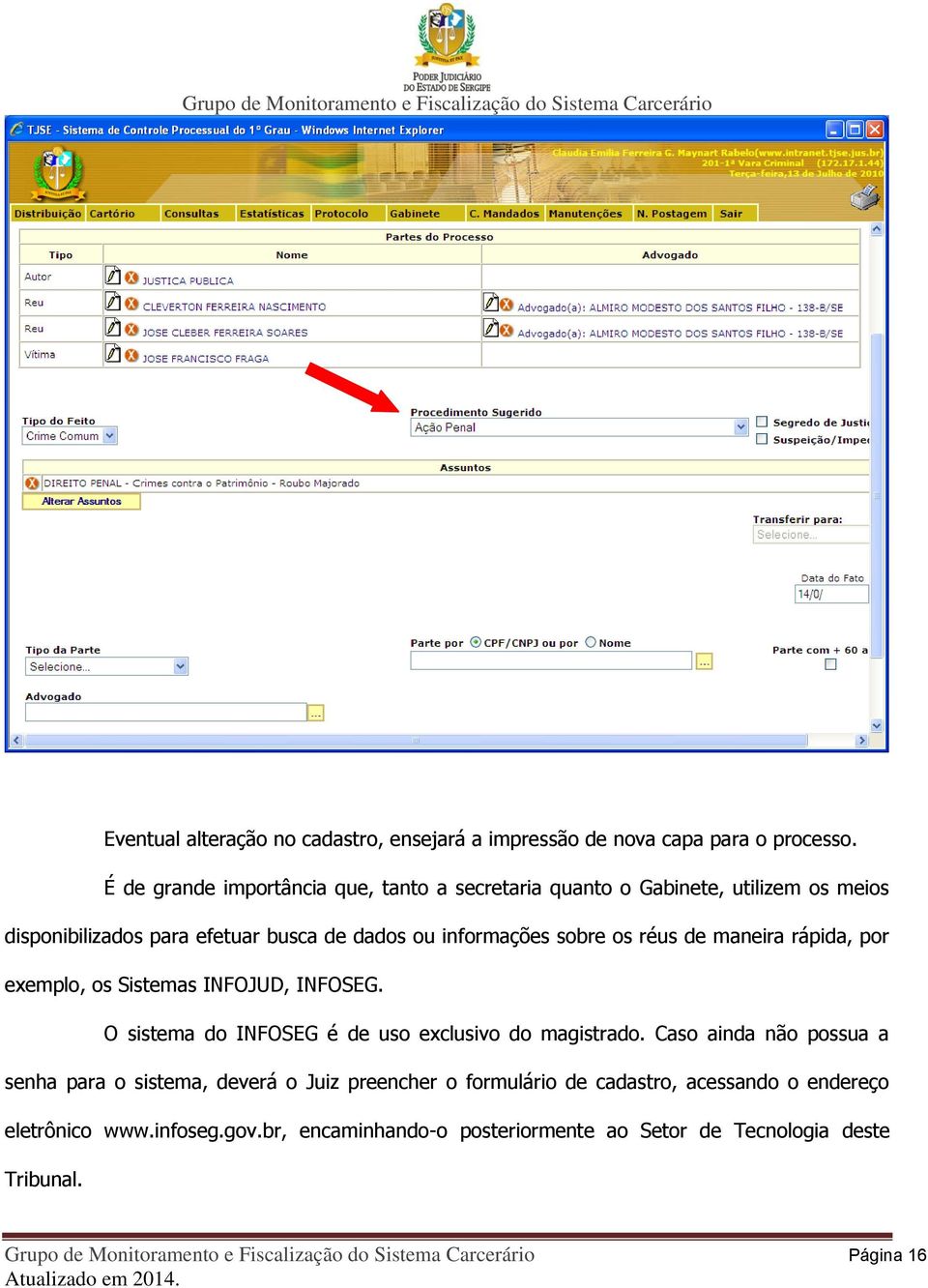 maneira rápida, por exemplo, os Sistemas INFOJUD, INFOSEG. O sistema do INFOSEG é de uso exclusivo do magistrado.