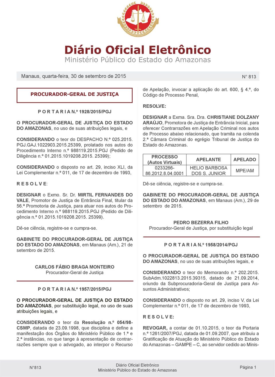 ª Promotoria de Justiça, para atuar nos autos do Procedimento Interno n.º 988119.2015.PGJ (Pedido de Diligência n.º 01.2015.1019208.2015. 25399). DO ESTADO DO AMAZONAS, em Manaus (Am.