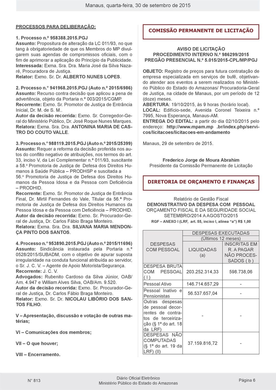 Princípio da Publicidade. Interessada: Exma. Sra. Dra. Maria José da Silva Nazaré, Procuradora de Justiça. Relator: Exmo. Sr. Dr. ALBERTO NUNES LOPES. 2. Processo n. 941968.2015.PGJ (Auto n.