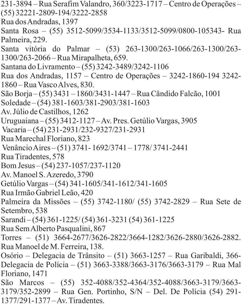 Santana do Livramento (55) 3242-3489/3242-1106 Rua dos Andradas, 1157 Centro de Operações 3242-1860-194 3242-1860 Rua VascoAlves, 830.