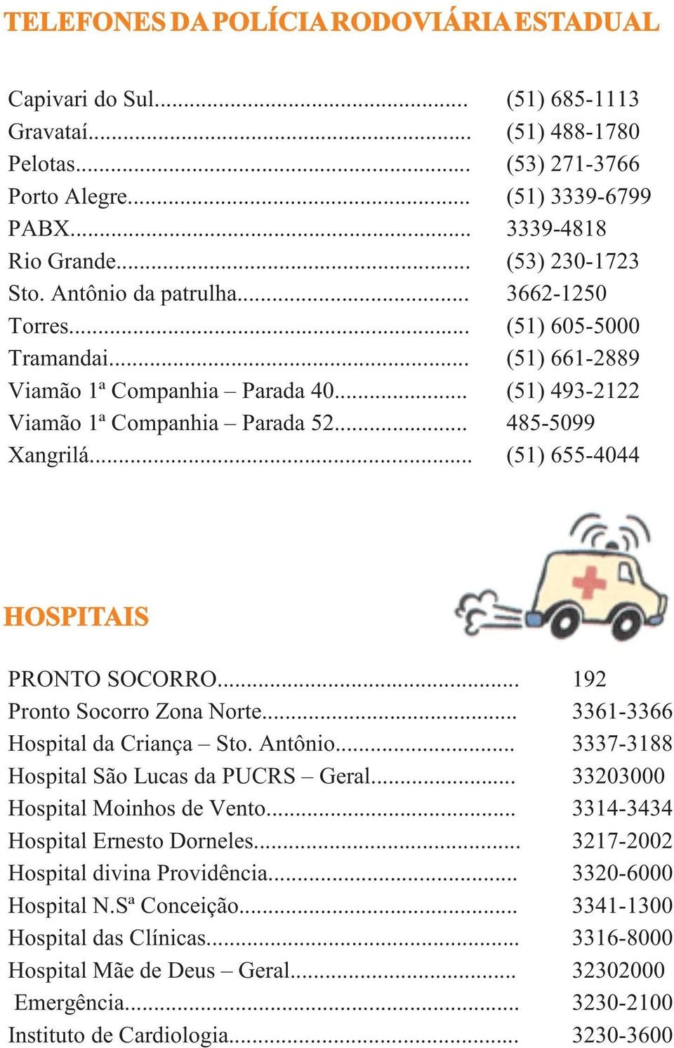 .. 485-5099 Xangrilá... (51) 655-4044 HOSPITAIS PRONTO SOCORRO... 192 Pronto Socorro Zona Norte... 3361-3366 Hospital da Criança Sto. Antônio... 3337-3188 Hospital São Lucas da PUCRS Geral.