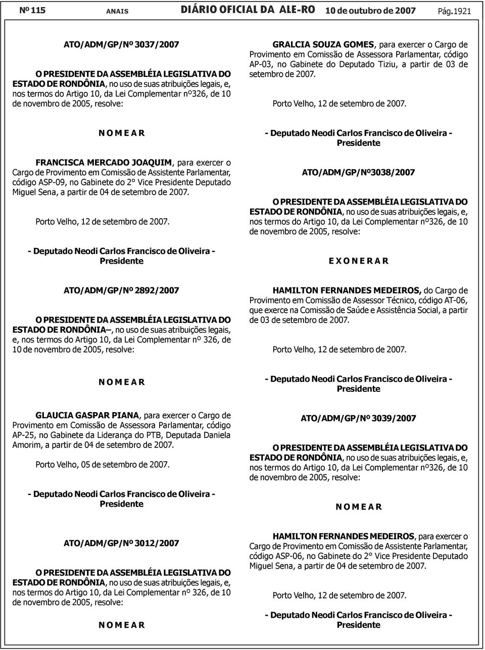 2007. FRANCISCA MERCADO JOAQUIM, para exercer o Cargo de Provimento em Comissão de Assistente Parlamentar, código ASP-09, no Gabinete do 2 Vice Deputado Miguel Sena, a partir de 04 de setembro de