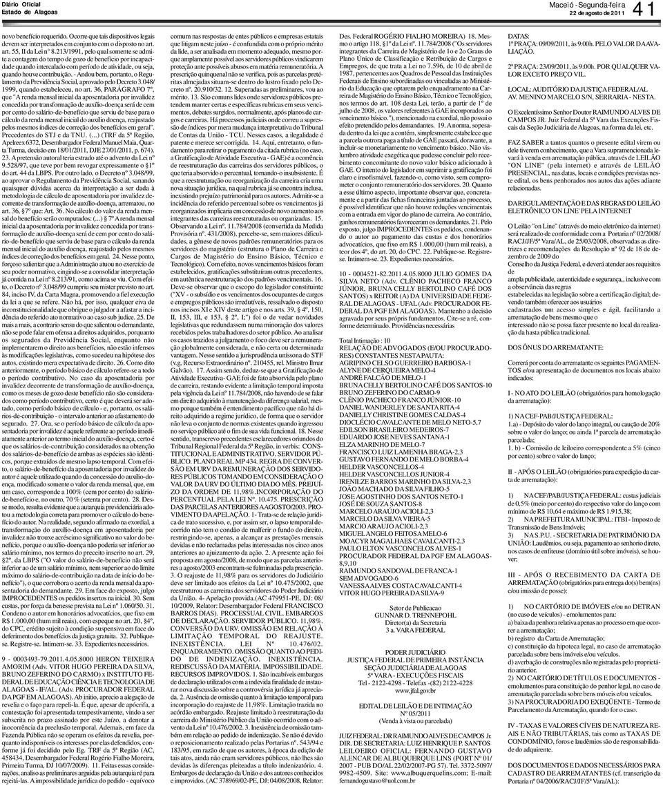 - Andou bem, portanto, o Regulamento da Previdência Social, aprovado pelo Decreto 3.048/ 1999, quando estabeleceu, no art.