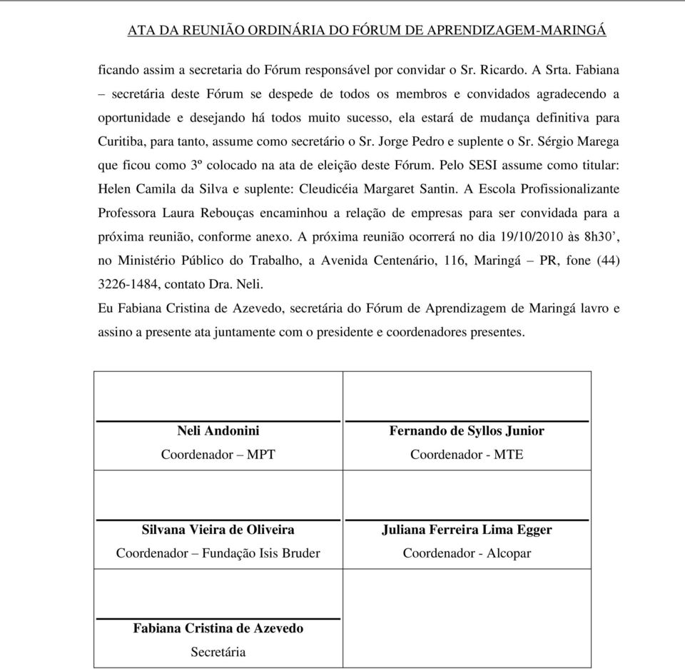 assume como secretário o Sr. Jorge Pedro e suplente o Sr. Sérgio Marega que ficou como 3º colocado na ata de eleição deste Fórum.