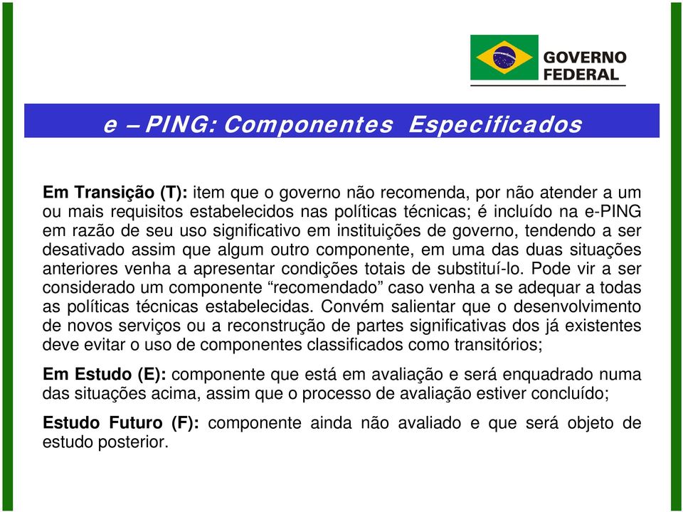 Pode vir a ser considerado um componente recomendado caso venha a se adequar a todas as políticas técnicas estabelecidas.