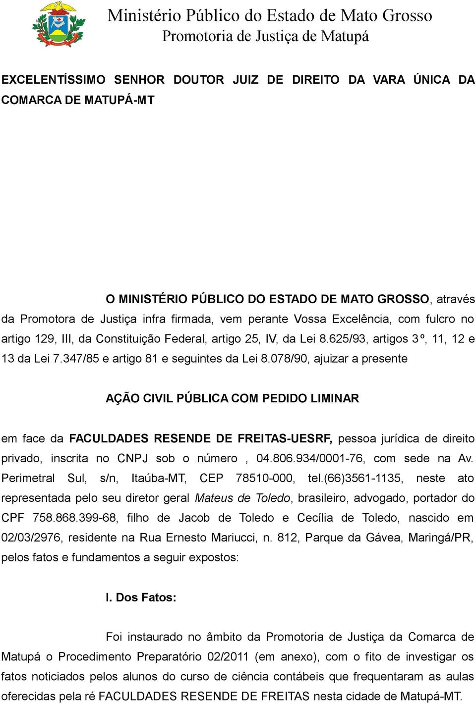 078/90, ajuizar a presente AÇÃO CIVIL PÚBLICA COM PEDIDO LIMINAR em face da FACULDADES RESENDE DE FREITAS-UESRF, pessoa jurídica de direito privado, inscrita no CNPJ sob o número, 04.806.