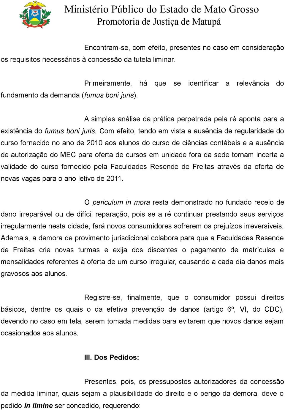 Com efeito, tendo em vista a ausência de regularidade do curso fornecido no ano de 2010 aos alunos do curso de ciências contábeis e a ausência de autorização do MEC para oferta de cursos em unidade