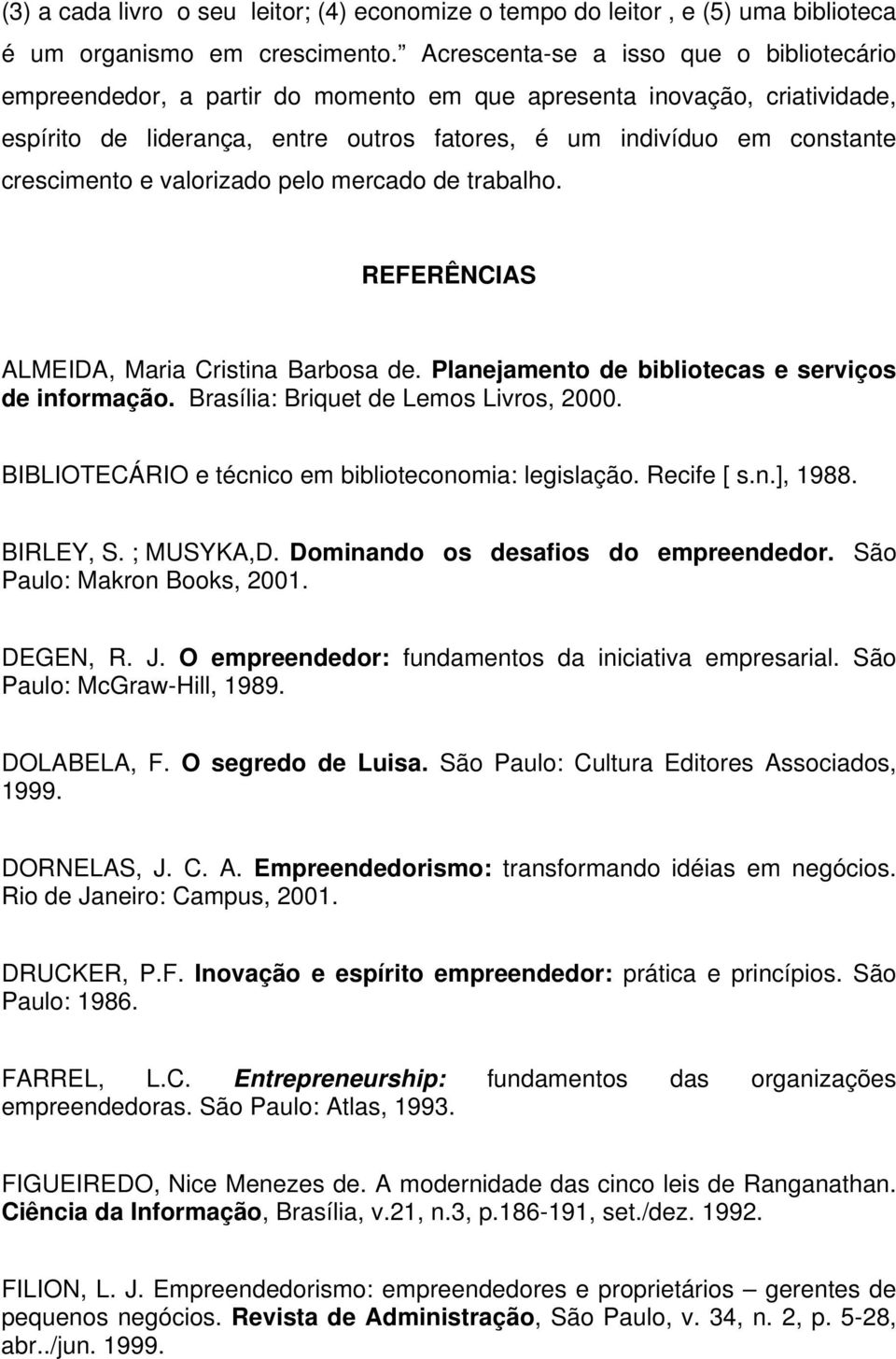 crescimento e valorizado pelo mercado de trabalho. REFERÊNCIAS ALMEIDA, Maria Cristina Barbosa de. Planejamento de bibliotecas e serviços de informação. Brasília: Briquet de Lemos Livros, 2000.