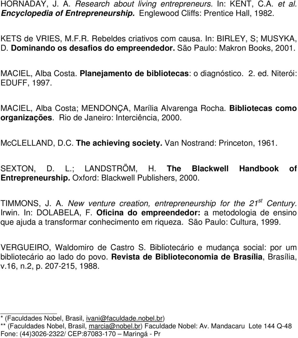 MACIEL, Alba Costa; MENDONÇA, Marília Alvarenga Rocha. Bibliotecas como organizações. Rio de Janeiro: Interciência, 2000. McCLELLAND, D.C. The achieving society. Van Nostrand: Princeton, 1961.