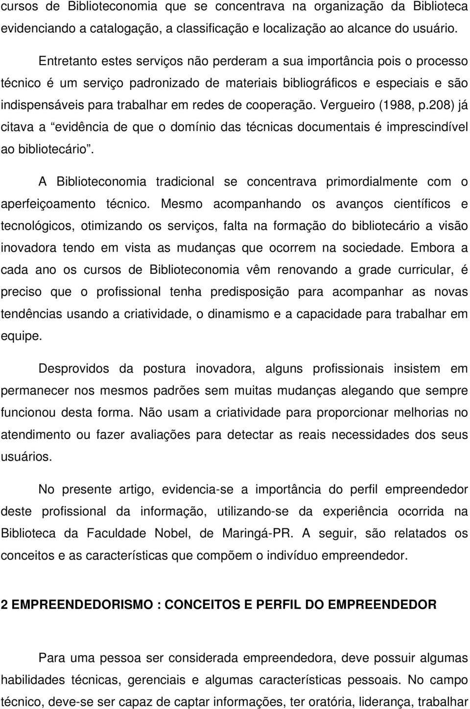 cooperação. Vergueiro (1988, p.208) já citava a evidência de que o domínio das técnicas documentais é imprescindível ao bibliotecário.