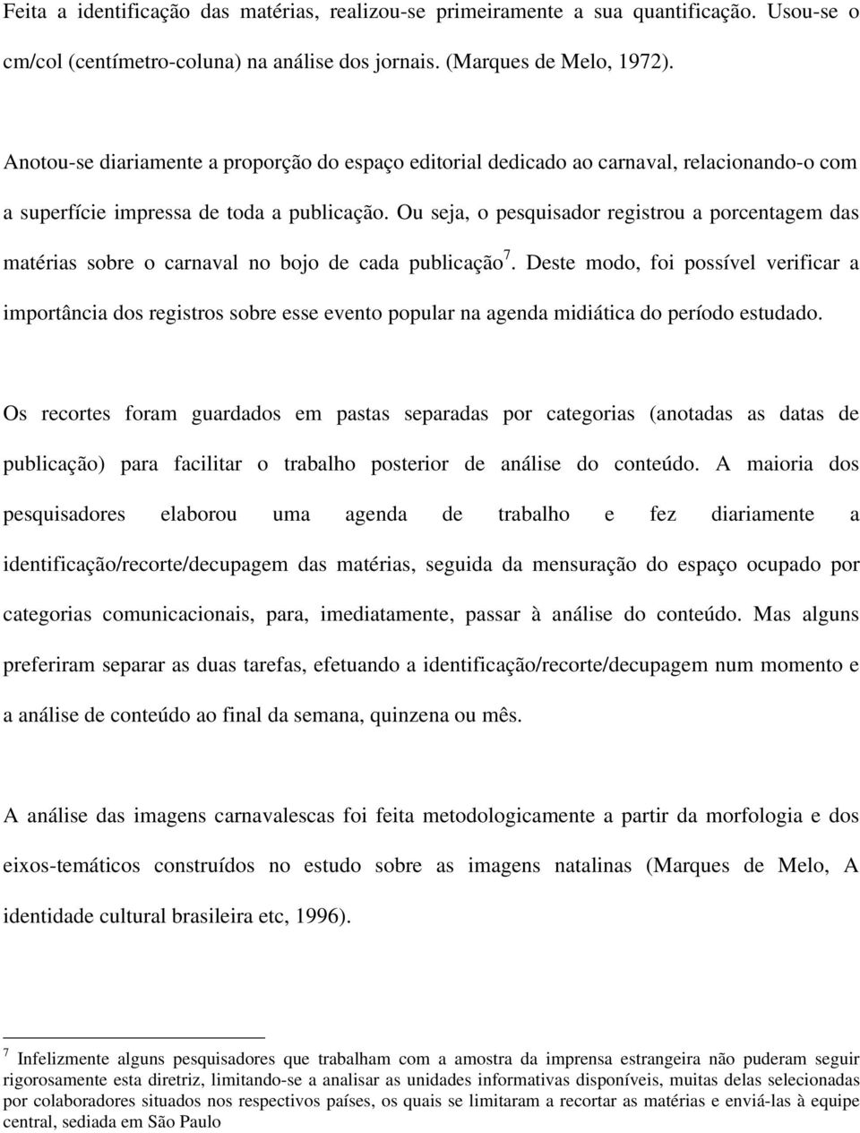 Ou seja, o pesquisador registrou a porcentagem das matérias sobre o carnaval no bojo de cada publicação 7.