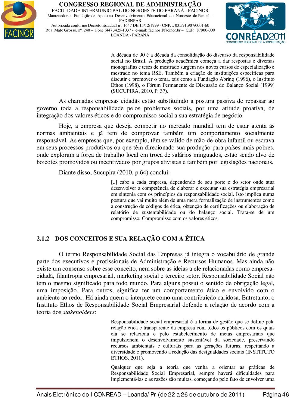 Também a criação de instituições específicas para discutir e promover o tema, tais como a Fundação Abrinq (1996), o Instituto Ethos (1998), o Fórum Permanente de Discussão do Balanço Social (1999)