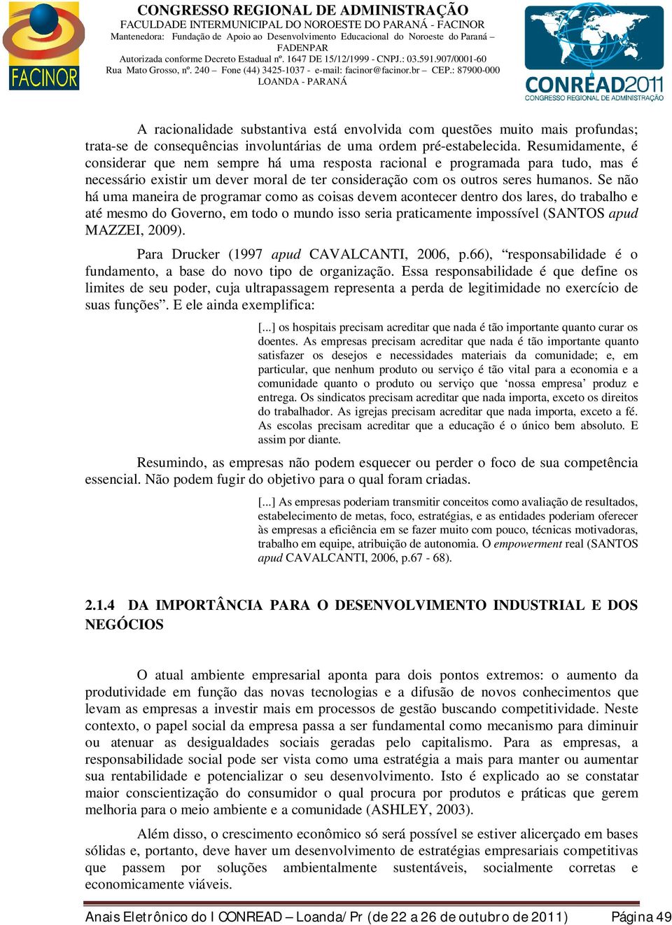 Se não há uma maneira de programar como as coisas devem acontecer dentro dos lares, do trabalho e até mesmo do Governo, em todo o mundo isso seria praticamente impossível (SANTOS apud MAZZEI, 2009).