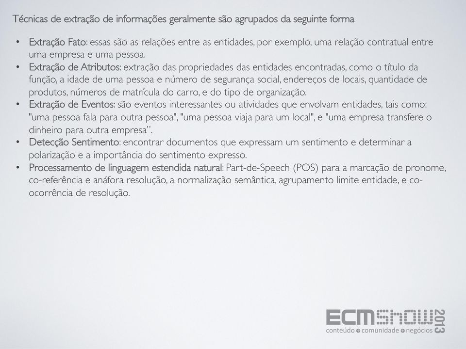 Extração de Atributos: extração das propriedades das entidades encontradas, como o título da função, a idade de uma pessoa e número de segurança social, endereços de locais, quantidade de produtos,