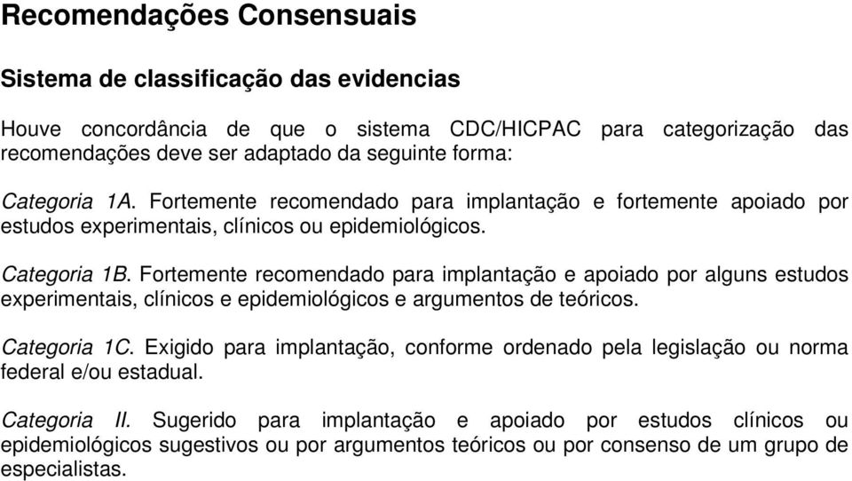 Fortemente recomendado para implantação e apoiado por alguns estudos experimentais, clínicos e epidemiológicos e argumentos de teóricos. Categoria 1C.