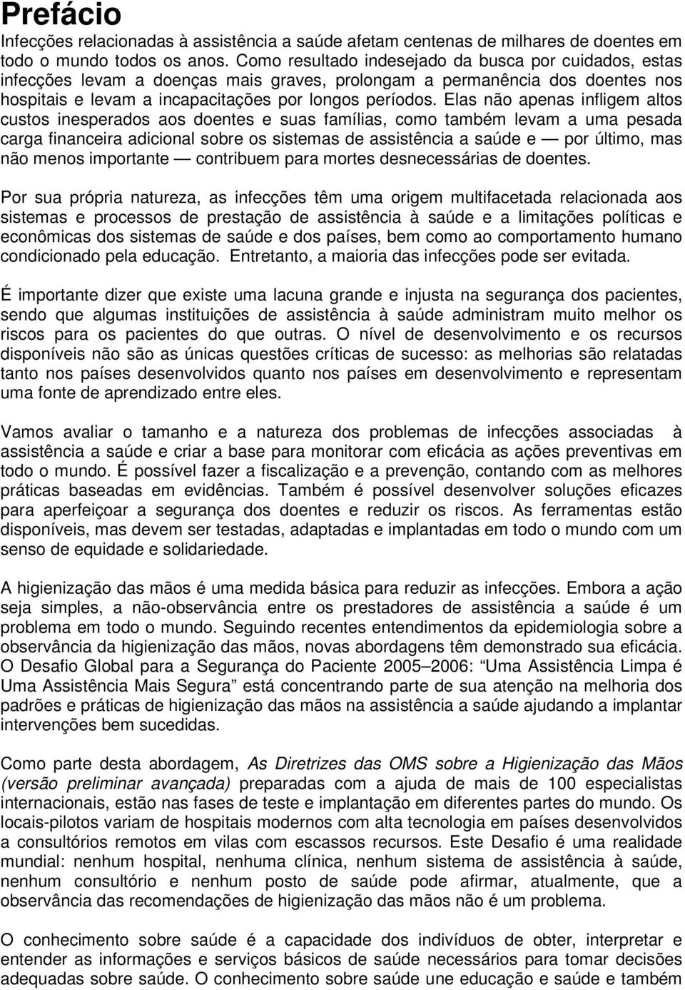 Elas não apenas infligem altos custos inesperados aos doentes e suas famílias, como também levam a uma pesada carga financeira adicional sobre os sistemas de assistência a saúde e por último, mas não