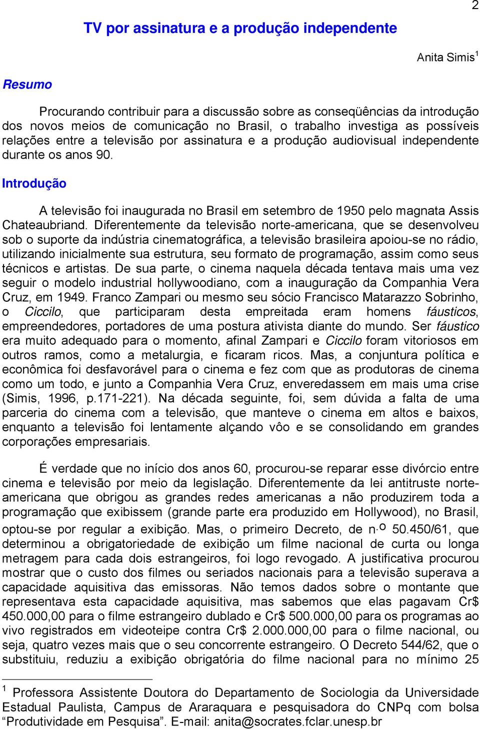 Introdução A televisão foi inaugurada no Brasil em setembro de 1950 pelo magnata Assis Chateaubriand.