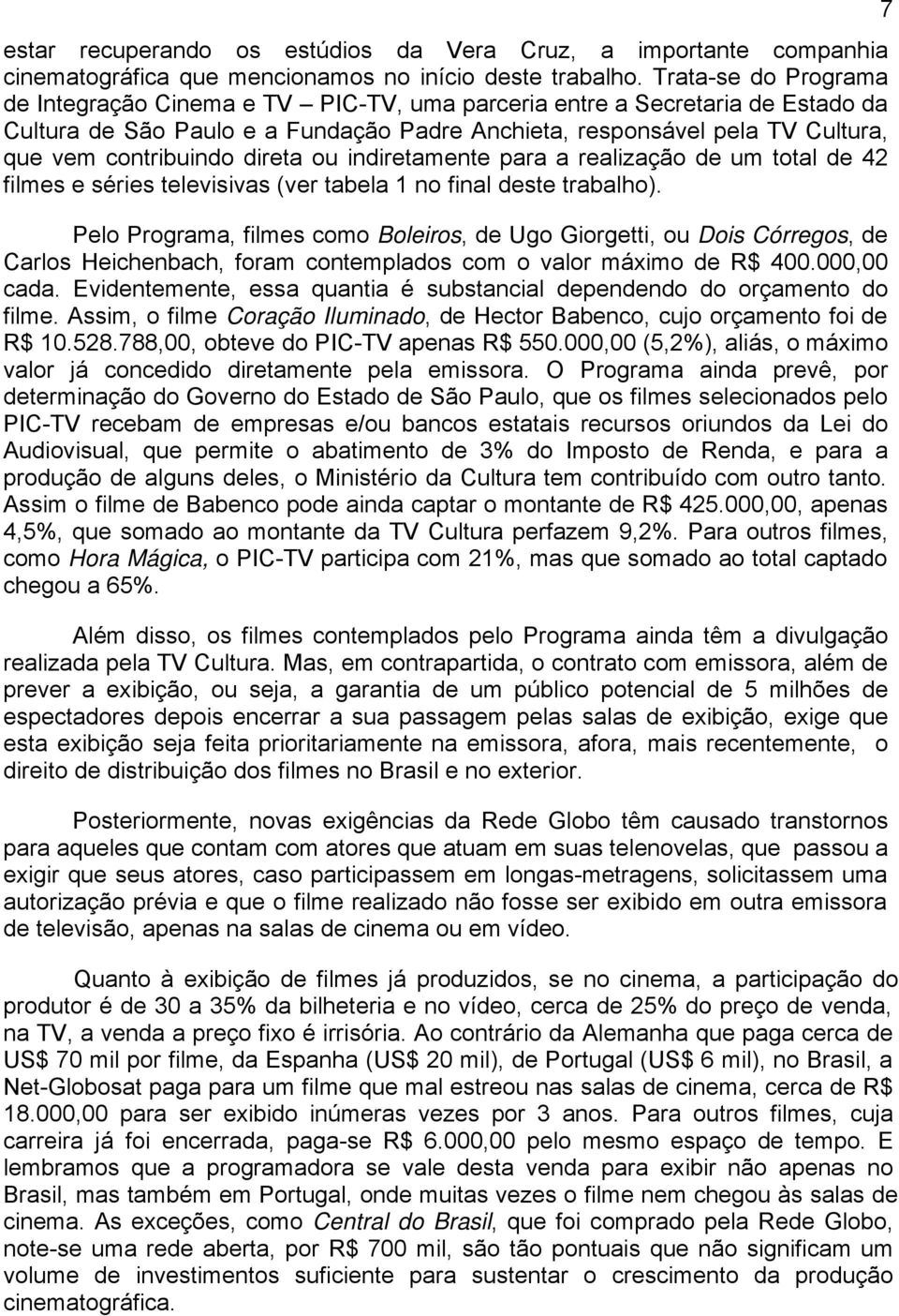 direta ou indiretamente para a realização de um total de 42 filmes e séries televisivas (ver tabela 1 no final deste trabalho).