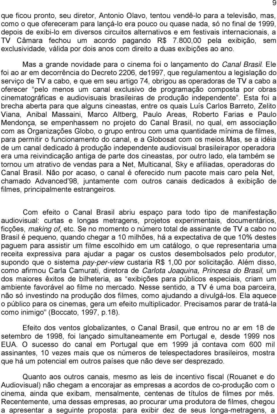 Mas a grande novidade para o cinema foi o lançamento do Canal Brasil.