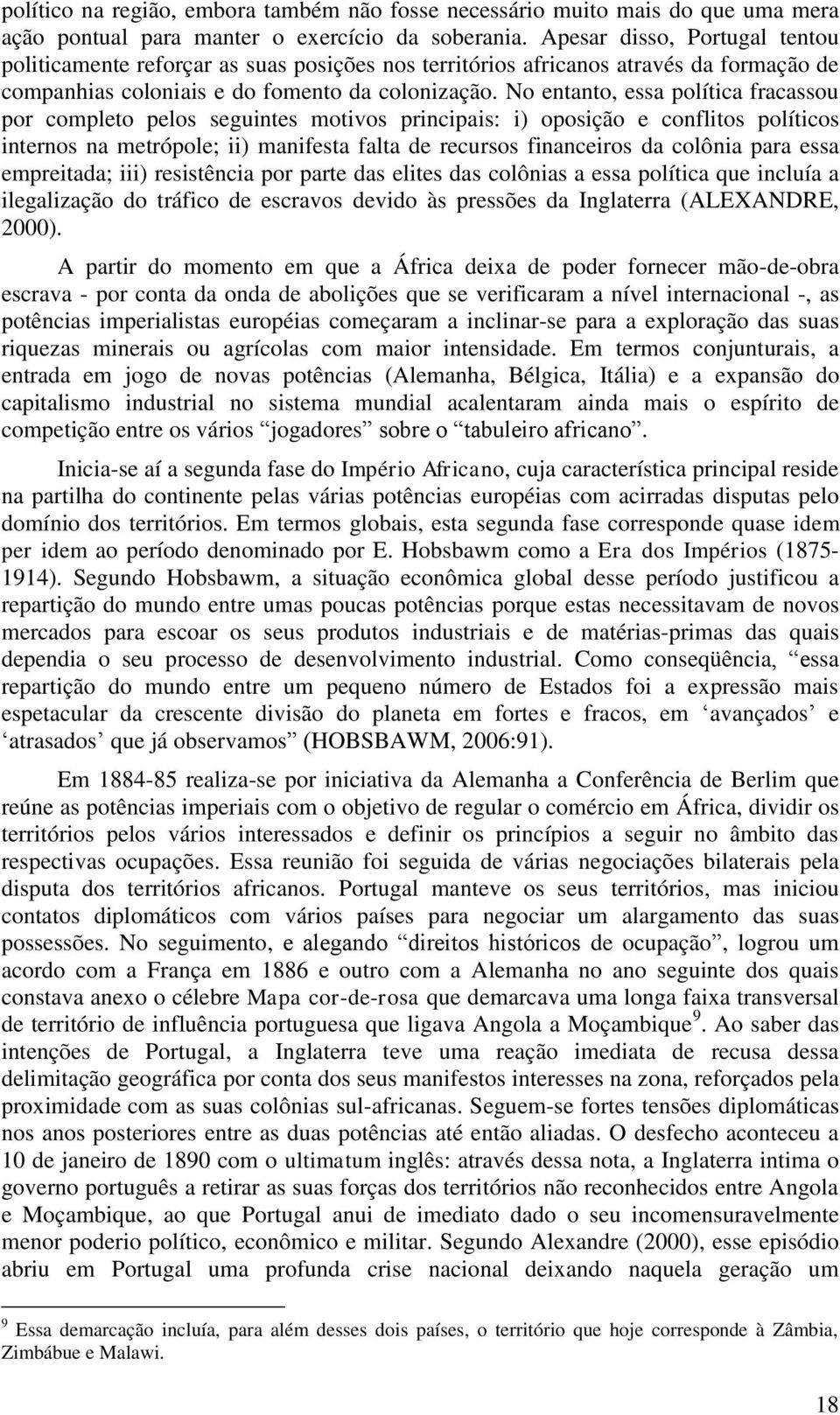 No entanto, essa política fracassou por completo pelos seguintes motivos principais: i) oposição e conflitos políticos internos na metrópole; ii) manifesta falta de recursos financeiros da colônia