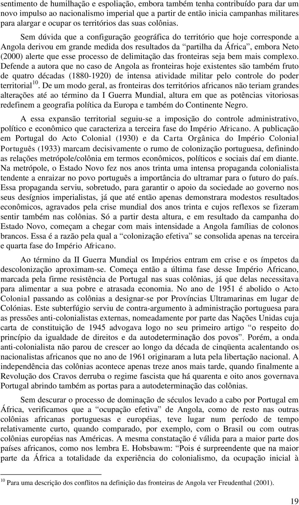 Sem dúvida que a configuração geográfica do território que hoje corresponde a Angola derivou em grande medida dos resultados da partilha da África, embora Neto (2000) alerte que esse processo de