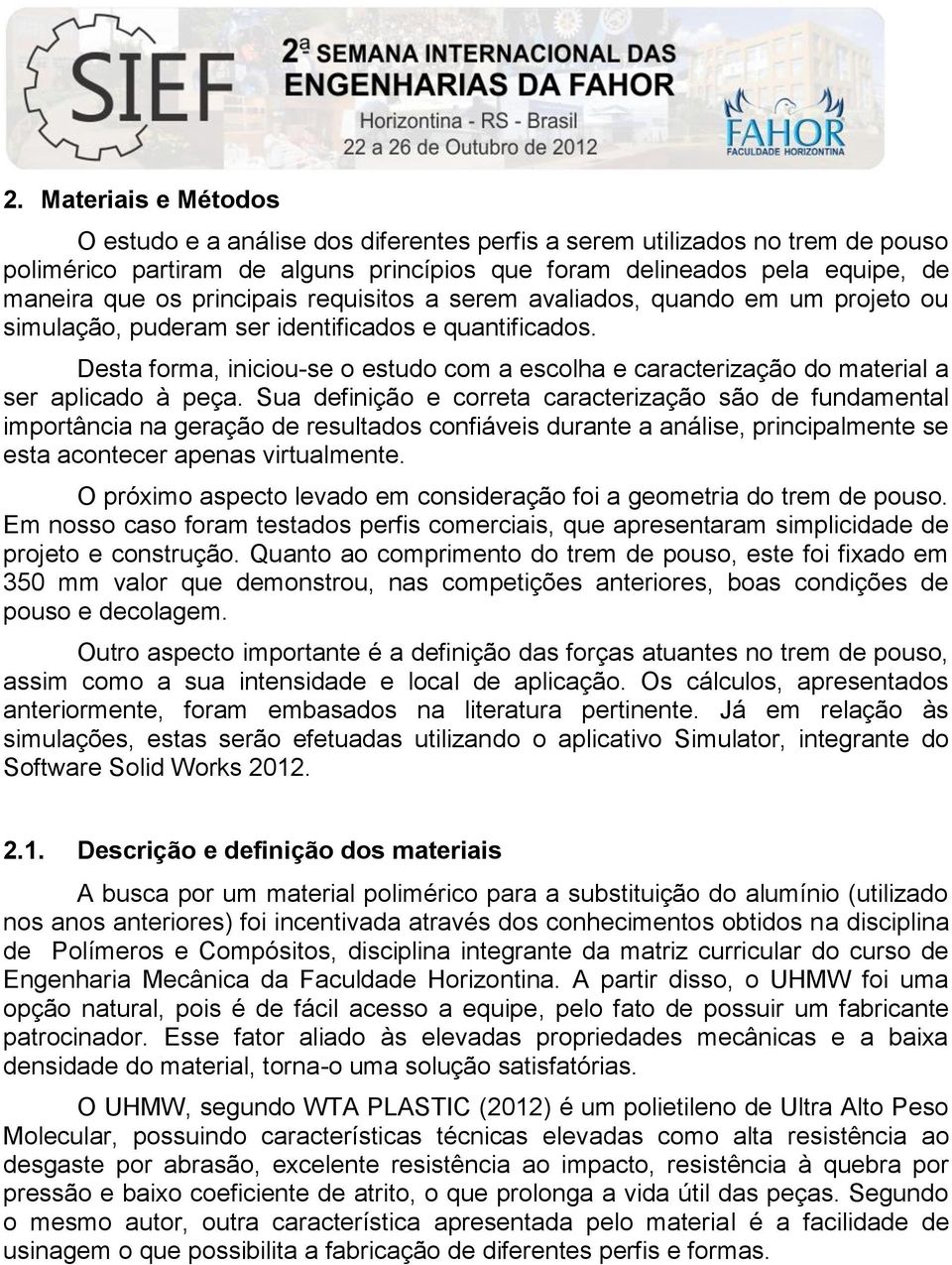 Desta forma, iniciou-se o estudo com a escolha e caracterização do material a ser aplicado à peça.