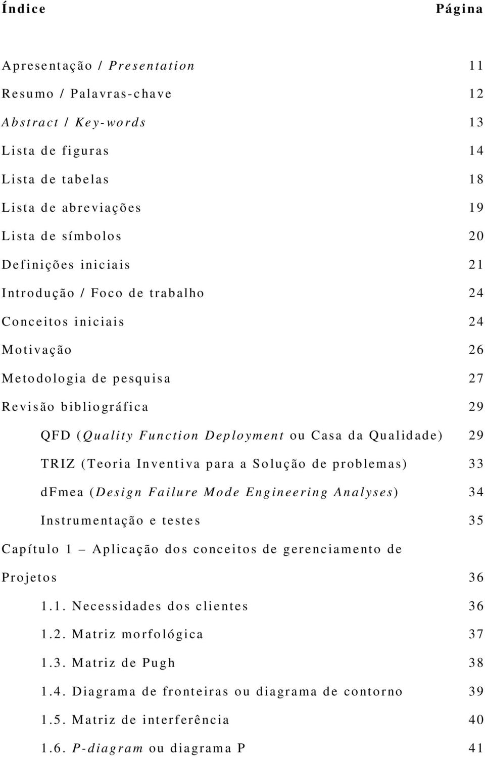 a 27 Revis ão b ib lio gr á fi c a 29 QFD ( Q u a li t y Fu n c ti on D ep lo ym en t ou Casa da Qu a l id ad e) 29 TRIZ ( T eo r i a In ve nt i va p ar a a So lu ç ão d e p r ob lem a s) 33 d Fmea (