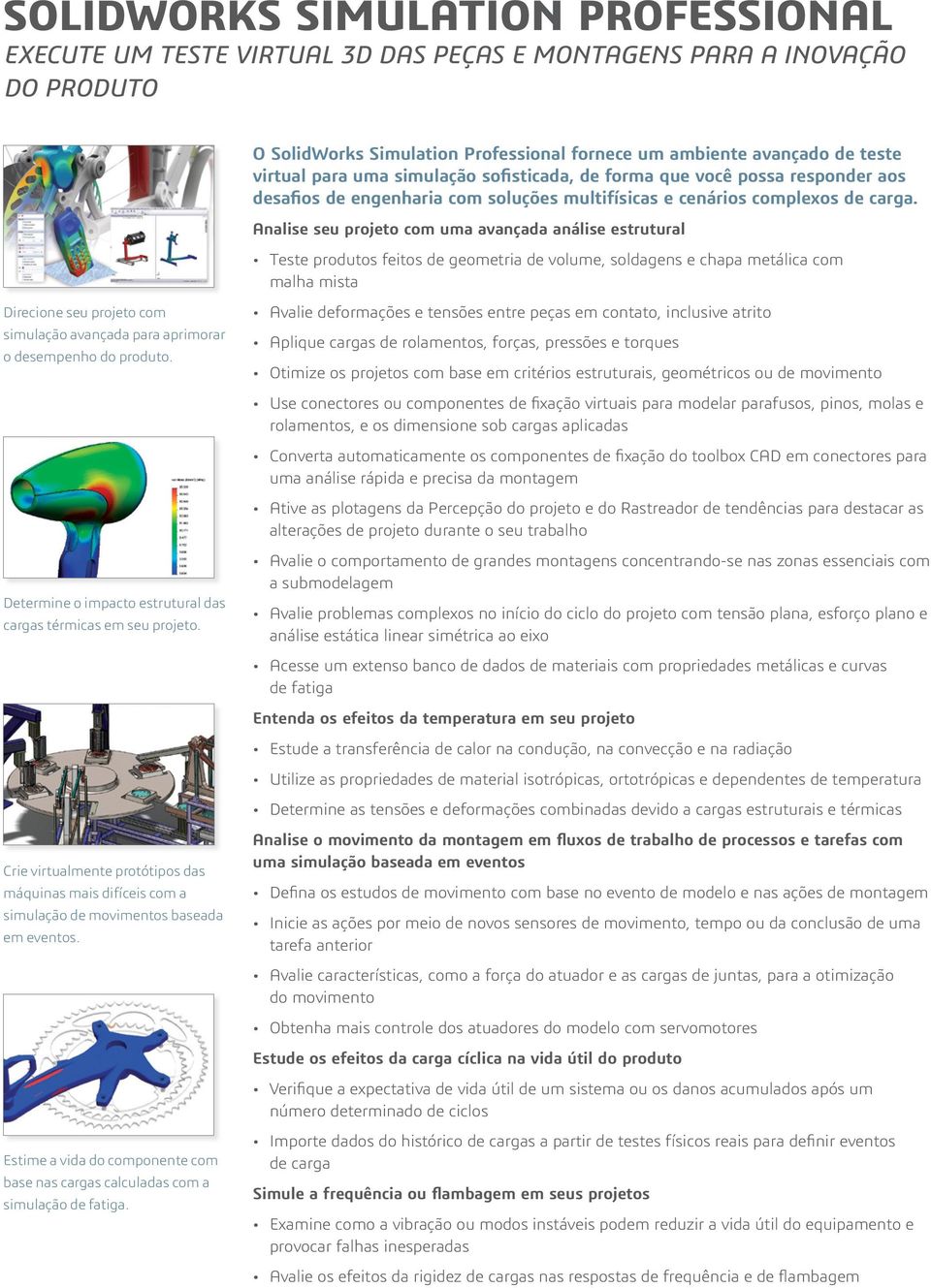 Analise seu projeto com uma avançada análise estrutural Teste produtos feitos de geometria de volume, soldagens e chapa metálica com malha mista Direcione seu projeto com simulação avançada para