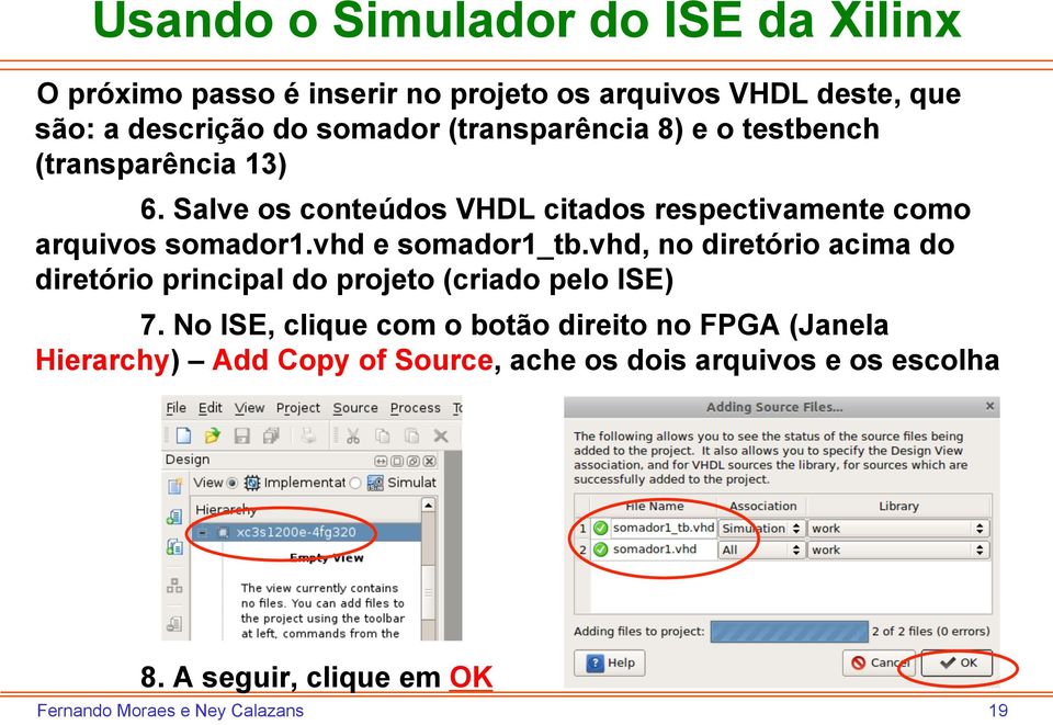 Salve os conteúdos VHDL citados respectivamente como arquivos somador1.vhd e somador1_tb.